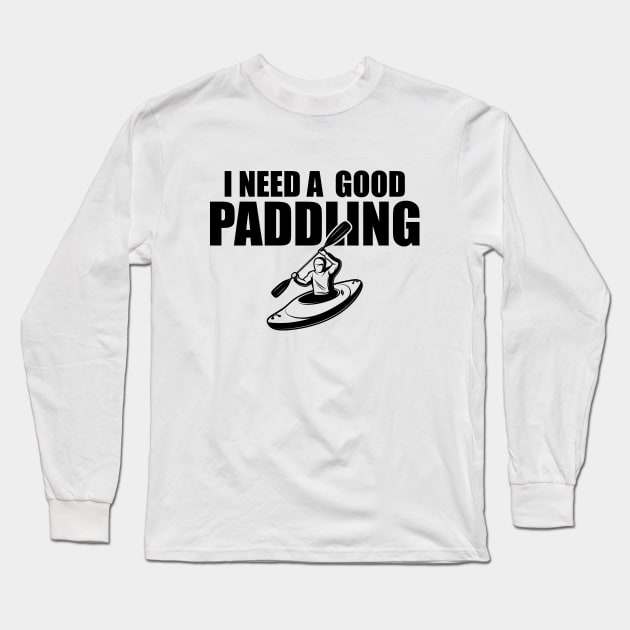 Kayak - I need a good paddling Long Sleeve T-Shirt by KC Happy Shop